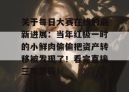 关于每日大赛在线的最新进展：当年红极一时的小鲜肉偷偷把资产转移被发现了！看完直接三观震碎！