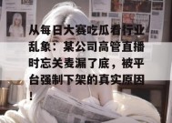 从每日大赛吃瓜看行业乱象：某公司高管直播时忘关麦漏了底，被平台强制下架的真实原因！
